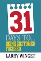 31 Days to Being Customer Focused by Winget, Larry
